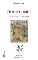 Couverture du livre « Histoires de vieillir ; entre fiction et témoignage » de Catherine Artous aux éditions Editions L'harmattan