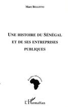 Couverture du livre « UNE HISTOIRE DU SÉNÉGAL ET DE SES ENTREPRISES PUBLIQUES » de Marc Bellitto aux éditions Editions L'harmattan