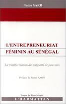 Couverture du livre « L'entrepreneuriat féminin au Sénégal ; la transformation des rapports de pouvoirs » de Fatou Sarr aux éditions Editions L'harmattan