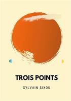 Couverture du livre « Trois points » de Sylvain Sixou aux éditions Books On Demand