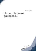 Couverture du livre « Un peu de prose, ça repose... » de Xavier Lefort aux éditions Publibook