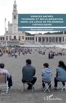 Couverture du livre « Espaces sacres, tourisme et secularisation dans les lieux de pelerinage catholiques » de  aux éditions L'harmattan