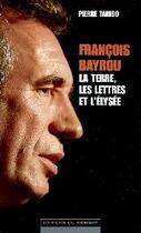 Couverture du livre « François Bayrou, la terre les lettres et l'Elysée » de Pierre Taribo aux éditions Editions Du Moment