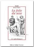 Couverture du livre « La folie du sexe » de Sarah De La Force aux éditions Sabine Fournier
