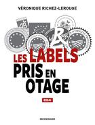 Couverture du livre « Les labels pris en otage » de Veronique Richez-Lerouge aux éditions Erick Bonnier