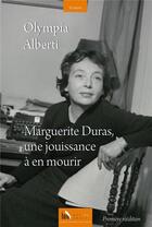 Couverture du livre « Marguerite Duras, une jouissance à en mourir » de Olympia Alberti aux éditions Baie Des Anges