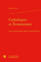 Couverture du livre « Catholiques et économistes : leurs controverses depuis la Révolution » de Etner/Francois aux éditions Classiques Garnier