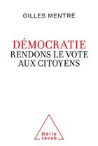 Couverture du livre « Démocratie : rendons le vote aux citoyens » de Gilles Mentre aux éditions Odile Jacob