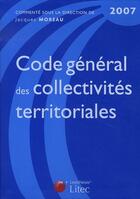 Couverture du livre « Code général des collectivités territoriales 2007 » de Jacques Moreau aux éditions Lexisnexis