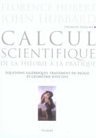 Couverture du livre « Calcul scientifique t.1 ; de la théorie à la pratique ; équations algébriques, traitement du signal et géométrie effective » de Hubbard/Hubert aux éditions De Boeck Superieur