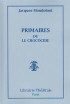 Couverture du livre « Primaires ou le crococide » de Jacques Mondoloni aux éditions Librairie Theatrale