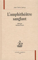 Couverture du livre « L'amphithéâtre sanglant » de Jean-Pierre Camus aux éditions Honore Champion