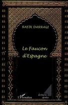 Couverture du livre « Le faucon d'espagne » de Darragi Rafik aux éditions L'harmattan