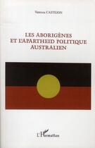 Couverture du livre « Les aborigenes et l'apartheid politique australien » de Vanessa Castejon aux éditions L'harmattan