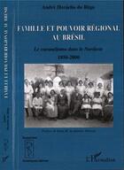 Couverture du livre « Famille et pouvoir regional au bresil - le coronelismo dans le nordeste - 1850-2000 » de Heraclio Do Rego A. aux éditions L'harmattan