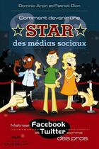 Couverture du livre « Comment devenir une star des médias sociaux ; maîtriser Facebook et Twitter comme des pros » de Dominic Arpin et Patrick Dion aux éditions Les Éditions Québec-livres