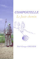 Couverture du livre « Compostelle ; le juste chemin » de Noel-Georges Grenier aux éditions Books On Demand