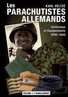 Couverture du livre « Les parachutistes allemands : uniformes et équipements 1936-1945 Tome 1 : l'habillement » de Karl Veltze aux éditions Heimdal