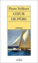 Couverture du livre « Coeur de père » de Pierre Veilletet aux éditions Arlea