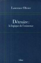 Couverture du livre « Détruire ; la logique de l'existence » de Lawrence Olivier aux éditions Liber