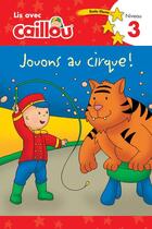 Couverture du livre « Lis avec Caillou ; jouons au cirque ; niveau 3 » de Eric Sevigny et Rebecca Moeller aux éditions Chouette