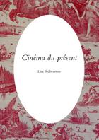 Couverture du livre « Cinéma du présent » de Robertson Lisa aux éditions Theatre Typographique