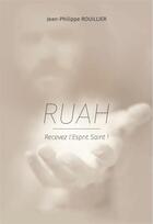 Couverture du livre « Ruah ; recevez l'Esprit Saint ! » de Jean-Philippe Rouillier aux éditions Source