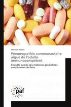 Couverture du livre « Pneumopathie communautaire aigue de l'adulte immunocompetent - enquete aupres des medecins generalis » de Martin Eleonore aux éditions Editions Universitaires Europeennes