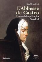 Couverture du livre « L'abbesse de Castro ; le scandale qui inspira Stendhal » de Lisa Roscioni aux éditions Tallandier