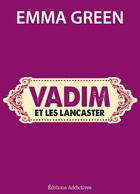 Couverture du livre « Vadim et les Lancaster » de Emma Green aux éditions Editions Addictives