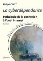Couverture du livre « La cyberdépendance ; pathologie de la connexion à l'outil internet (2e édition) » de Philip Pongy aux éditions Sauramps Medical