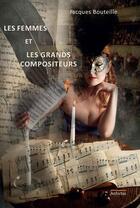 Couverture du livre « Les femmes et les grands compositeurs » de Jacques Bouteille aux éditions Anfortas