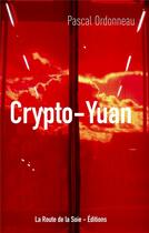 Couverture du livre « Crypto-Yuan ; une première mondiale : le bond en avant de la chine pour lancer la premiere m » de Pascal Ordonneau aux éditions La Route De La Soie