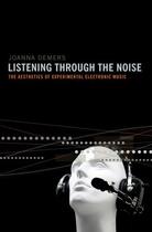 Couverture du livre « Listening through the Noise: The Aesthetics of Experimental Electronic » de Demers Joanna aux éditions Oxford University Press Usa