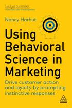 Couverture du livre « USING BEHAVIORAL SCIENCE IN MARKETING - DRIVE CUSTOMER ACTION AND LOYALTY BY PROMPTING INSTINCTIVE RESPONSES » de Nancy Harhut aux éditions Kogan Page