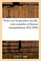 Couverture du livre « Notes sur la question sociale, vrais remedes et fausses interpretation » de  aux éditions Hachette Bnf