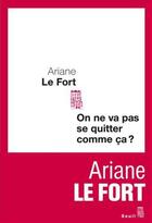 Couverture du livre « On ne va pas se quitter comme ça ? » de Ariane Le Fort aux éditions Seuil