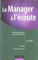 Couverture du livre « Le manager a l'ecoute - 2eme edition - 6 defis pour ameliorer vos capacites d'ecoute (2e édition) » de Yves Blanc aux éditions Dunod