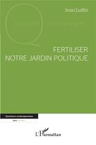 Couverture du livre « Fertiliser notre jardin politique » de Luffin Jean aux éditions L'harmattan