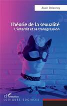 Couverture du livre « Théorie de la sexualité : L'interdit et sa transgression » de Alain Delannoy aux éditions L'harmattan