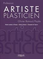 Couverture du livre « Profession artiste plasticien ; statuts sociaux et fiscaux, droit d'auteur, économie de l'oeuvre » de Olivier Ramoul aux éditions Eyrolles