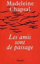 Couverture du livre « Les amis sont de passage » de Madeleine Chapsal aux éditions Fayard