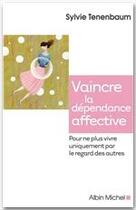 Couverture du livre « Vaincre la dépendance affective pour ne plus vivre uniquement par le regard des autres » de Sylvie Tenenbaum aux éditions Albin Michel