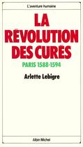 Couverture du livre « La revolution des cures - paris 1588-1594 » de Arlette Lebigre aux éditions Albin Michel