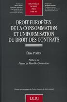 Couverture du livre « Droit européen de la consommation et uniformisation du droit des contrats ; t.463 » de Elise Poillot aux éditions Lgdj