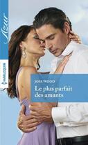 Couverture du livre « Le plus parfait des amants » de Joss Wood aux éditions Harlequin