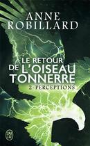 Couverture du livre « Le retour de l'oiseau-tonnerre Tome 2 : perceptions » de Anne Robillard aux éditions J'ai Lu