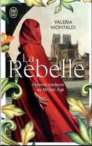 Couverture du livre « La rebelle : femme médecin au Moyen Âge » de Valeria Montaldi aux éditions J'ai Lu