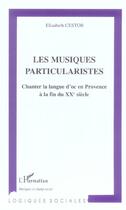 Couverture du livre « Les musiques particularistes - chanter la langue d'oc en provence a la fin du xxe siecle » de Cestor Elisabeth aux éditions L'harmattan