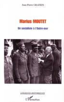 Couverture du livre « Marius moutet, un socialiste à l'outre-mer » de Jean-Pierre Gratien aux éditions Editions L'harmattan